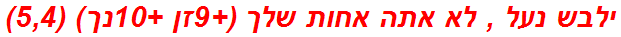 ילבש נעל , לא אתה אחות שלך (+9זן +10נך) (5,4)