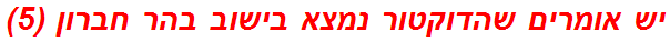 יש אומרים שהדוקטור נמצא בישוב בהר חברון (5)