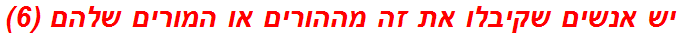 יש אנשים שקיבלו את זה מההורים או המורים שלהם (6)