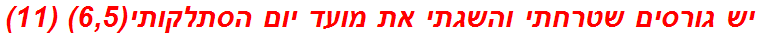 יש גורסים שטרחתי והשגתי את מועד יום הסתלקותי(6,5) (11)