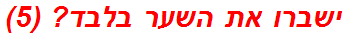 ישברו את השער בלבד? (5)