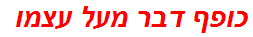 כופף דבר מעל עצמו