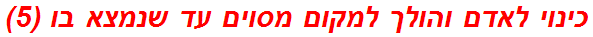 כינוי לאדם והולך למקום מסוים עד שנמצא בו (5)