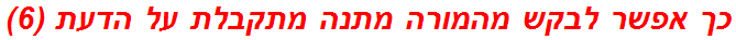 כך אפשר לבקש מהמורה מתנה מתקבלת על הדעת (6)