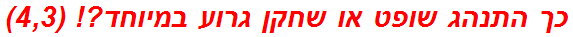 כך התנהג שופט או שחקן גרוע במיוחד?! (4,3)