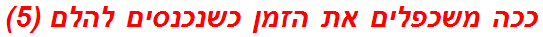 ככה משכפלים את הזמן כשנכנסים להלם (5)