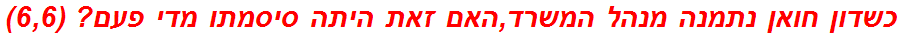 כשדון חואן נתמנה מנהל המשרד,האם זאת היתה סיסמתו מדי פעם? (6,6)