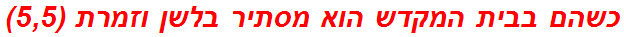 כשהם בבית המקדש הוא מסתיר בלשן וזמרת (5,5)