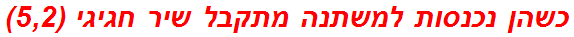 כשהן נכנסות למשתנה מתקבל שיר חגיגי (5,2)