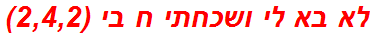 לא בא לי ושכחתי ח בי (2,4,2)