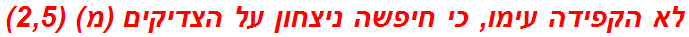 לא הקפידה עימו, כי חיפשה ניצחון על הצדיקים (מ) (2,5)