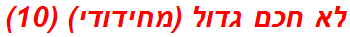 לא חכם גדול (מחידודי) (10)