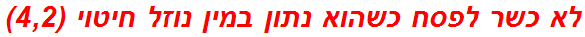 לא כשר לפסח כשהוא נתון במין נוזל חיטוי (4,2)