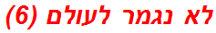לא נגמר לעולם (6)