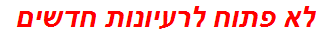 לא פתוח לרעיונות חדשים