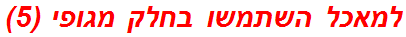 למאכל השתמשו בחלק מגופי (5)