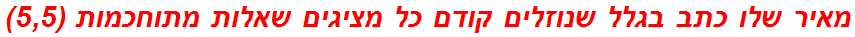 מאיר שלו כתב בגלל שנוזלים קודם כל מציגים שאלות מתוחכמות (5,5)