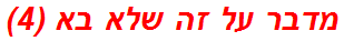 מדבר על זה שלא בא (4)