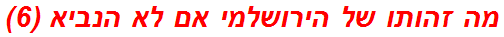 מה זהותו של הירושלמי אם לא הנביא (6)