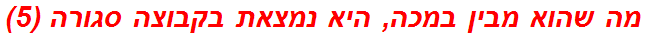 מה שהוא מבין במכה, היא נמצאת בקבוצה סגורה (5)