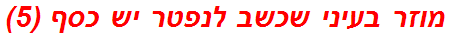 מוזר בעיני שכשב לנפטר יש כסף (5)