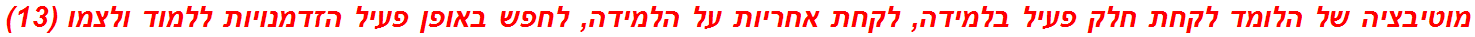 מוטיבציה של הלומד לקחת חלק פעיל בלמידה, לקחת אחריות על הלמידה, לחפש באופן פעיל הזדמנויות ללמוד ולצמו (13)