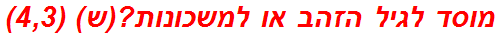 מוסד לגיל הזהב או למשכונות?(ש) (4,3)