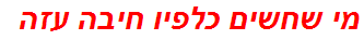 מי שחשים כלפיו חיבה עזה