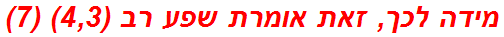 מידה לכך, זאת אומרת שפע רב (4,3) (7)