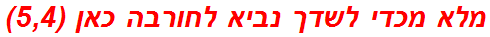 מלא מכדי לשדך נביא לחורבה כאן (5,4)