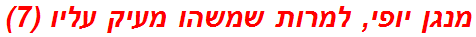 מנגן יופי, למרות שמשהו מעיק עליו (7)