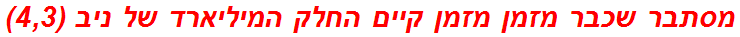 מסתבר שכבר מזמן מזמן קיים החלק המיליארד של ניב (4,3)