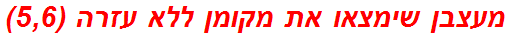 מעצבן שימצאו את מקומן ללא עזרה (5,6)