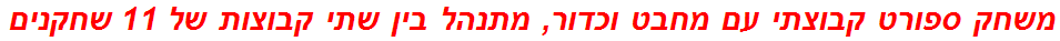 משחק ספורט קבוצתי עם מחבט וכדור, מתנהל בין שתי קבוצות של 11 שחקנים