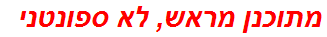 מתוכנן מראש, לא ספונטני