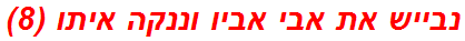 נבייש את אבי אביו וננקה איתו (8)