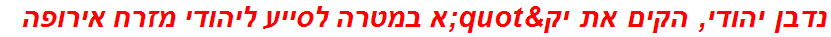 נדבן יהודי, הקים את יק"א במטרה לסייע ליהודי מזרח אירופה