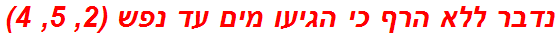 נדבר ללא הרף כי הגיעו מים עד נפש (2, 5, 4)