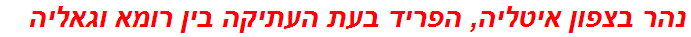 נהר בצפון איטליה, הפריד בעת העתיקה בין רומא וגאליה