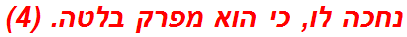 נחכה לו, כי הוא מפרק בלטה. (4)