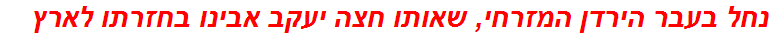 נחל בעבר הירדן המזרחי, שאותו חצה יעקב אבינו בחזרתו לארץ