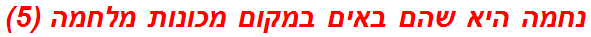 נחמה היא שהם באים במקום מכונות מלחמה (5)