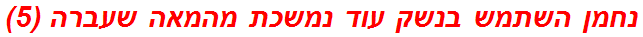 נחמן השתמש בנשק עוד נמשכת מהמאה שעברה (5)