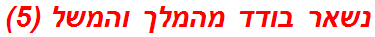 נשאר בודד מהמלך והמשל (5)