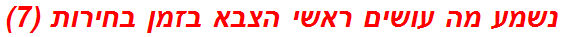 נשמע מה עושים ראשי הצבא בזמן בחירות (7)