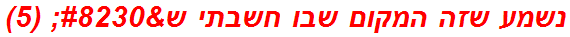 נשמע שזה המקום שבו חשבתי ש… (5)