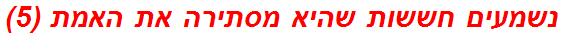 נשמעים חששות שהיא מסתירה את האמת (5)