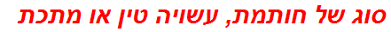 סוג של חותמת, עשויה טין או מתכת