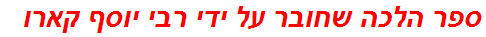 ספר הלכה שחובר על ידי רבי יוסף קארו