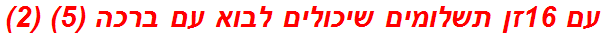 עם 16זן תשלומים שיכולים לבוא עם ברכה (5) (2)